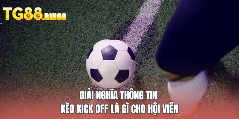 Giải nghĩa thông tin kèo kick off là gì cho hội viên