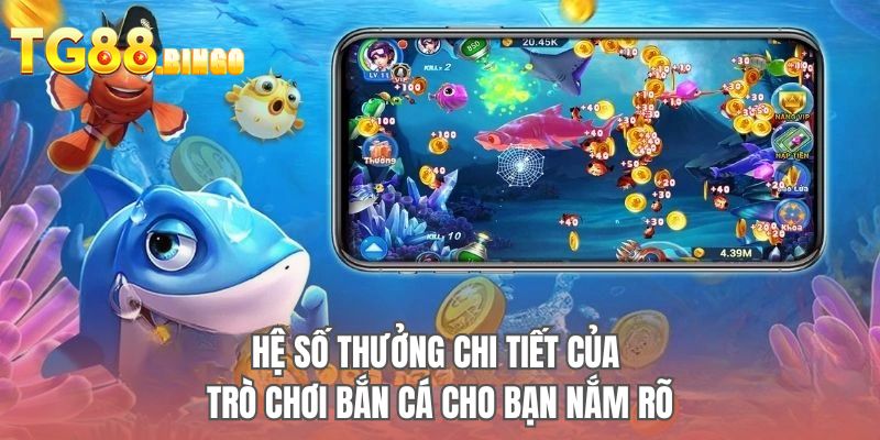Hệ số thưởng chi tiết của trò chơi bắn cá cho bạn nắm rõ