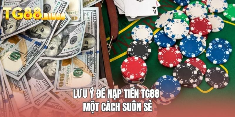 Lưu ý để nạp tiền TG88 một cách suôn sẻ
