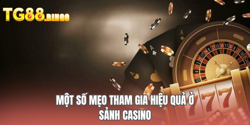 Một số mẹo tham gia hiệu quả ở sảnh casino